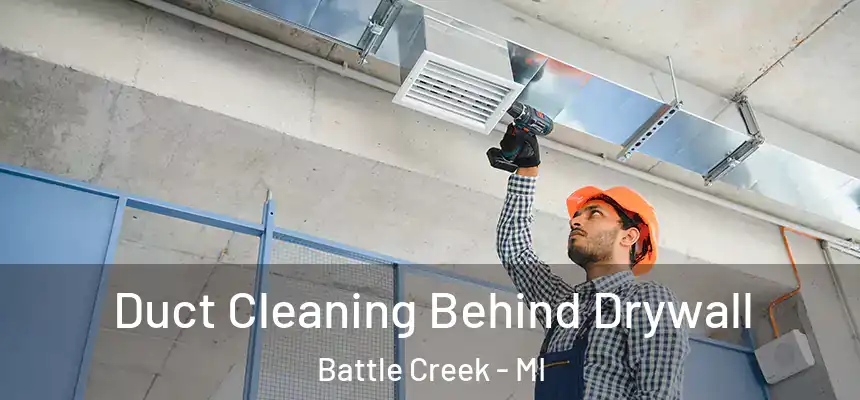 Duct Cleaning Behind Drywall Battle Creek - MI