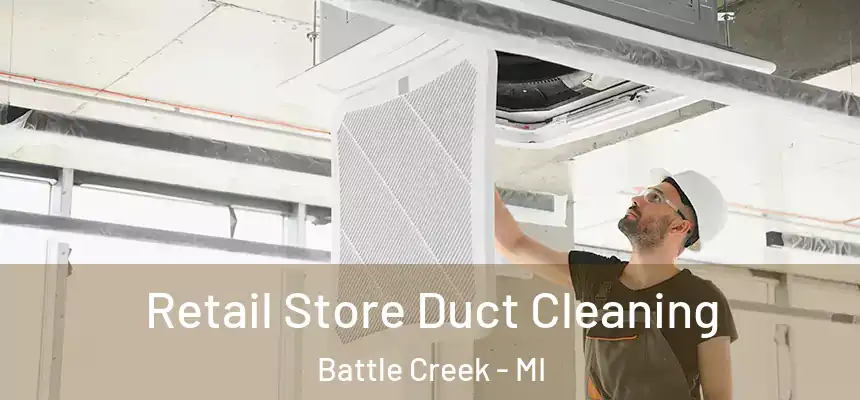 Retail Store Duct Cleaning Battle Creek - MI