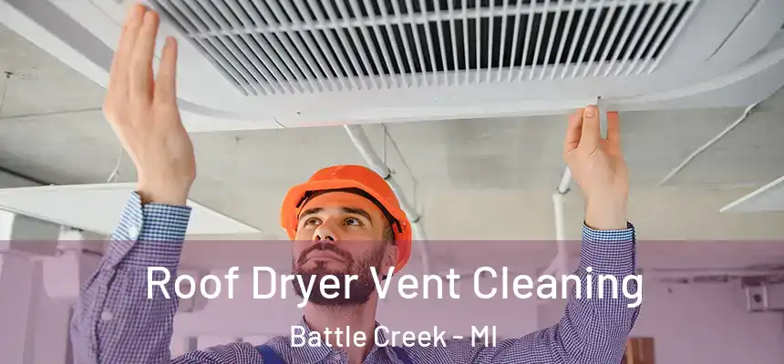 Roof Dryer Vent Cleaning Battle Creek - MI